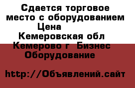 Сдается торговое место с оборудованием › Цена ­ 15 000 - Кемеровская обл., Кемерово г. Бизнес » Оборудование   
